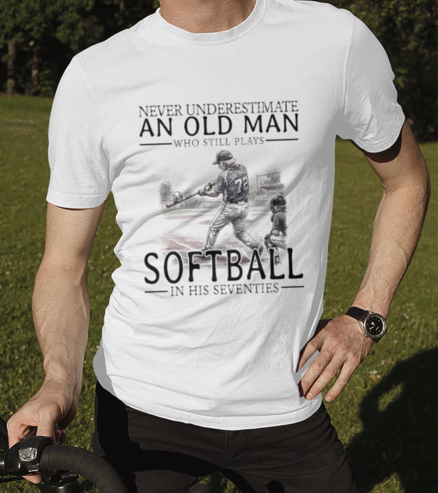 Never Underestimate An Old Man Who Still Plays Softball In His Seventies T-Shirt