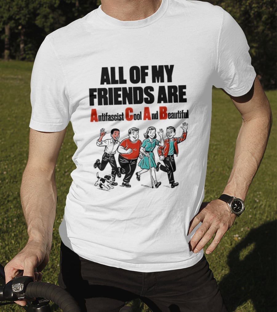 All Of My Friends Are Antifascist Gay And Beautiful T-Shirt