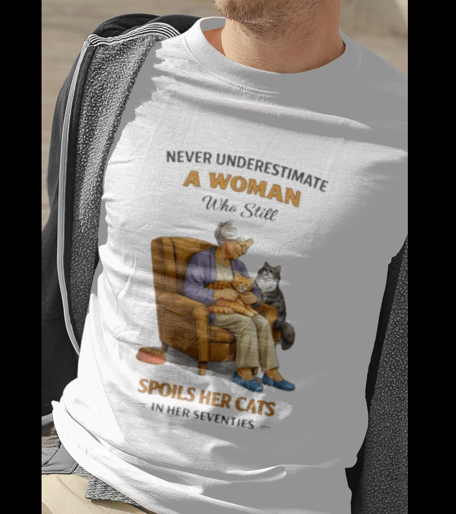 Never Underestimate A Woman Who Spoils Her Cats In Her Seventies T-Shirt