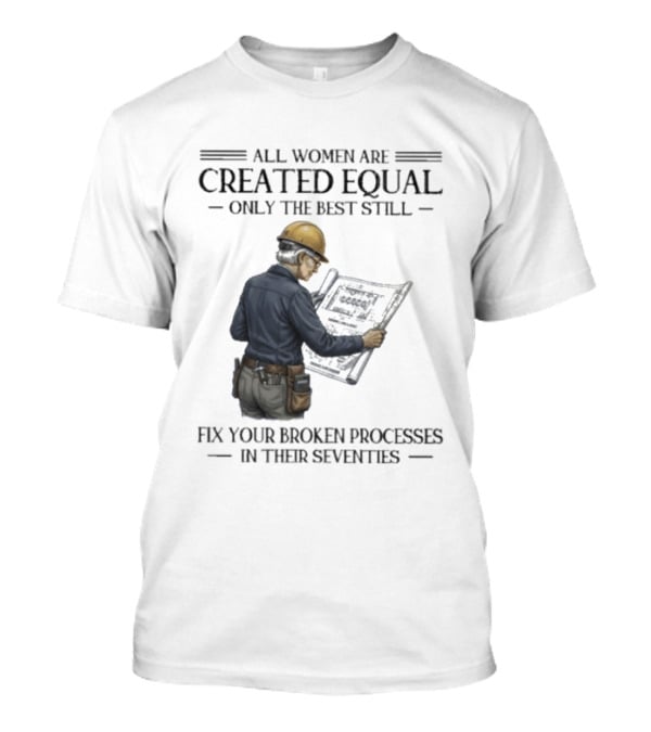 All Women Are Created Equal Only The Best Still Fix Your Broken Processes In Their Seventies T-Shirt