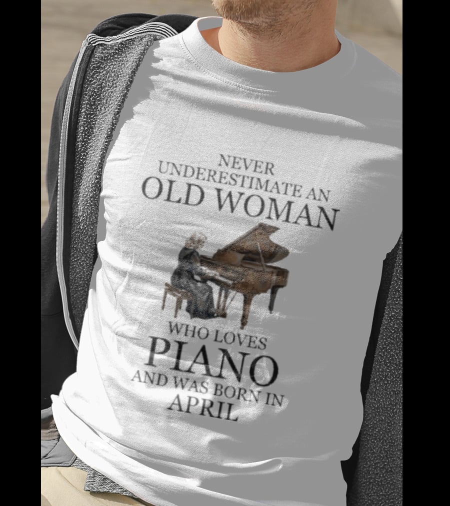 Never Underestimate An Old Woman Who Loves Piano And Was Born In April T-Shirt