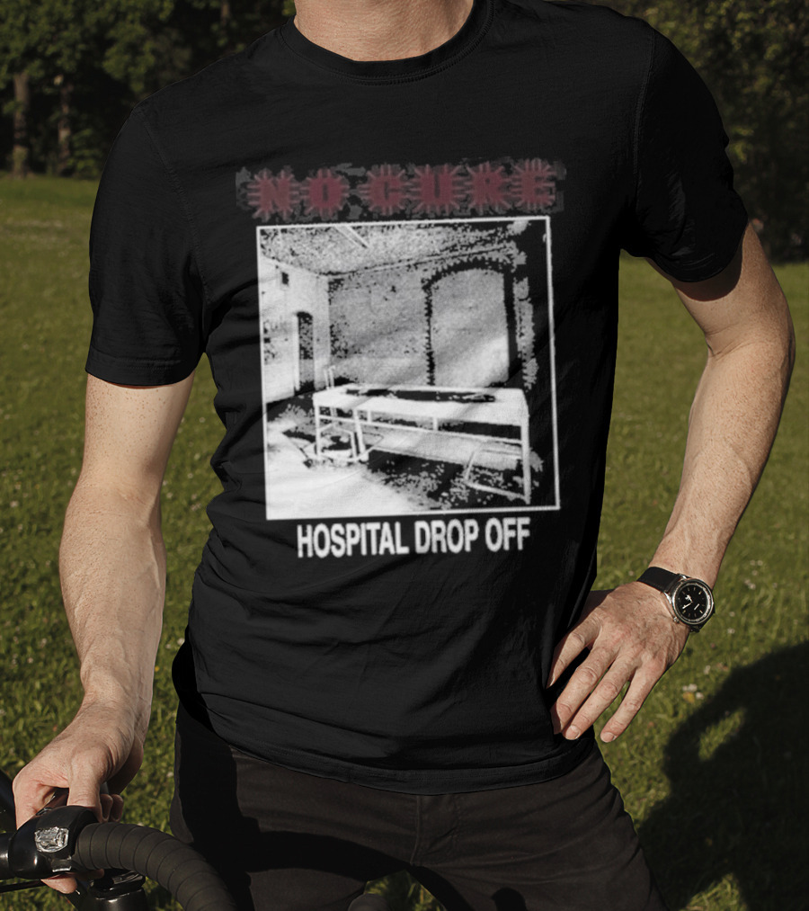 No Cure Hospital Drop Off Botched Procedure T-Shirt