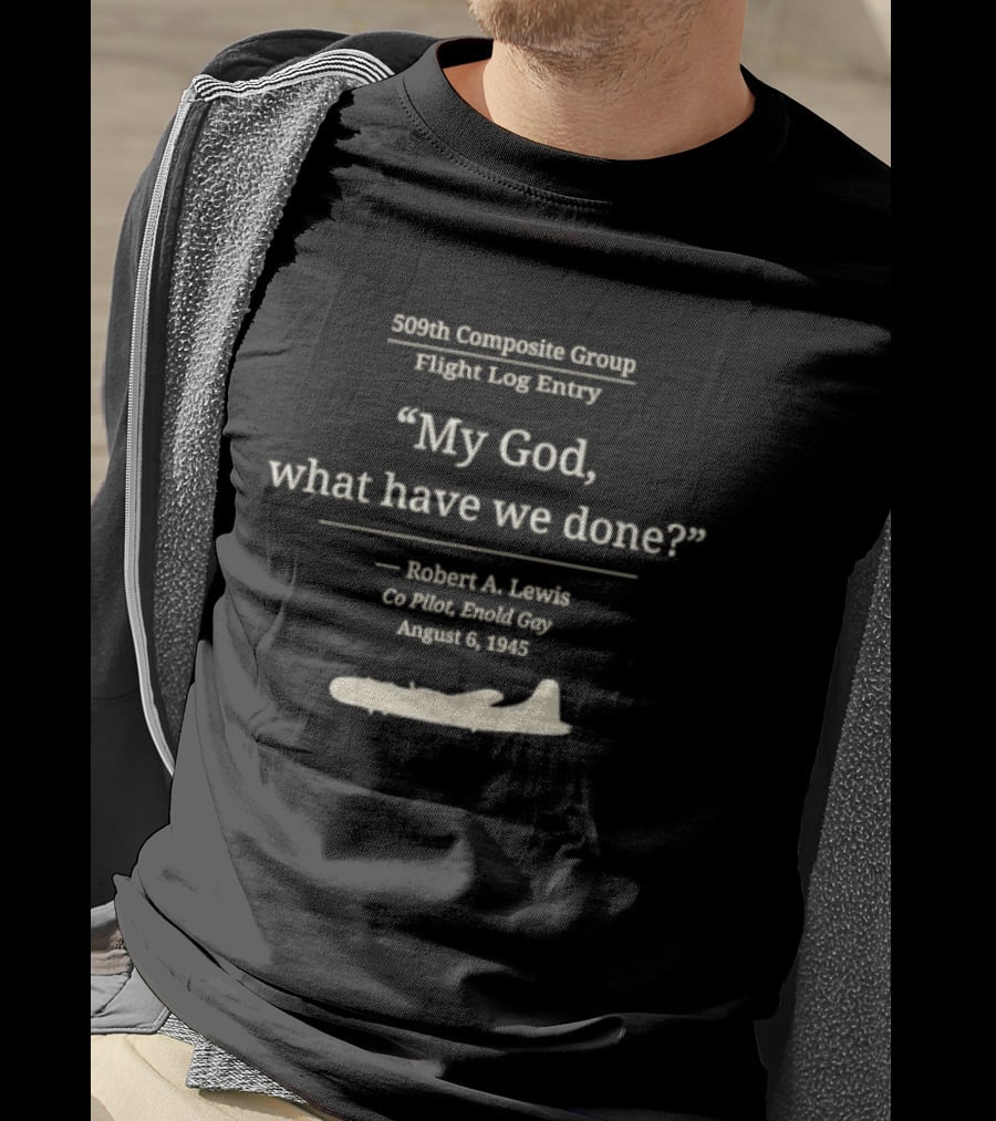509th Composite Group Flight Log My God What Have We Done Robert A. Lewis Co Pilot Enola Gay August 6 1945 T-Shirt