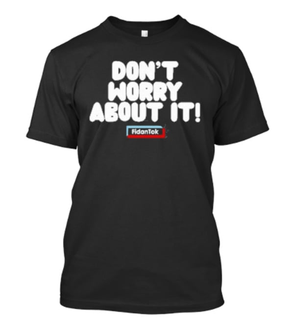 Fidantok Don't Worry About It T-Shirt