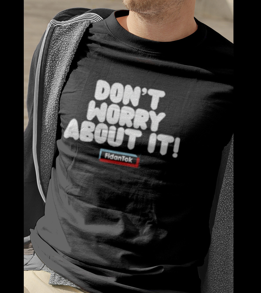 Fidantok Don't Worry About It T-Shirt