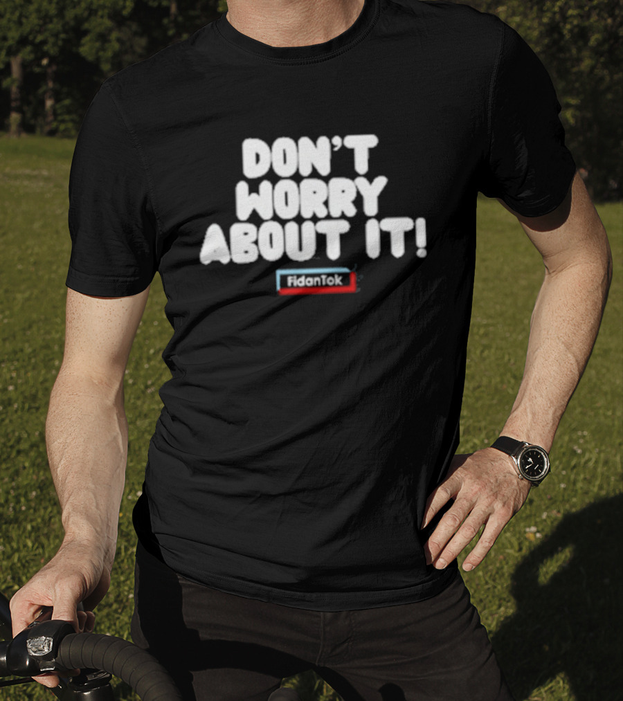 Fidantok Don't Worry About It T-Shirt