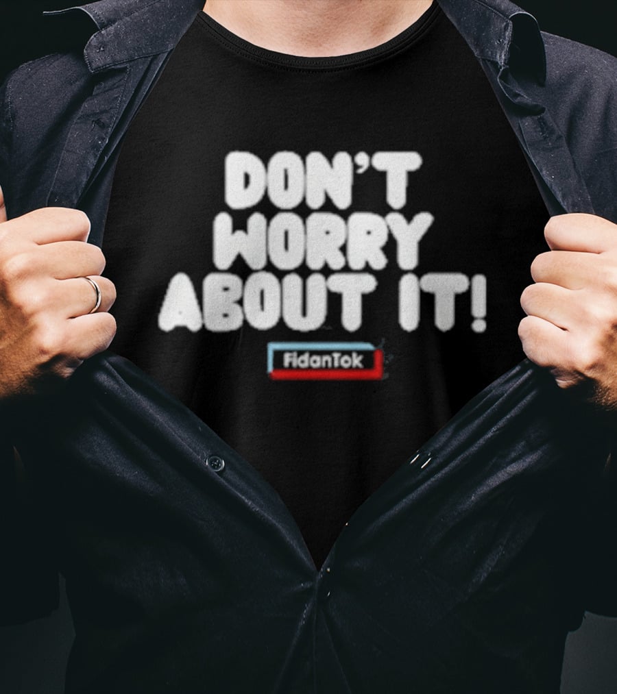 Fidantok Don't Worry About It T-Shirt