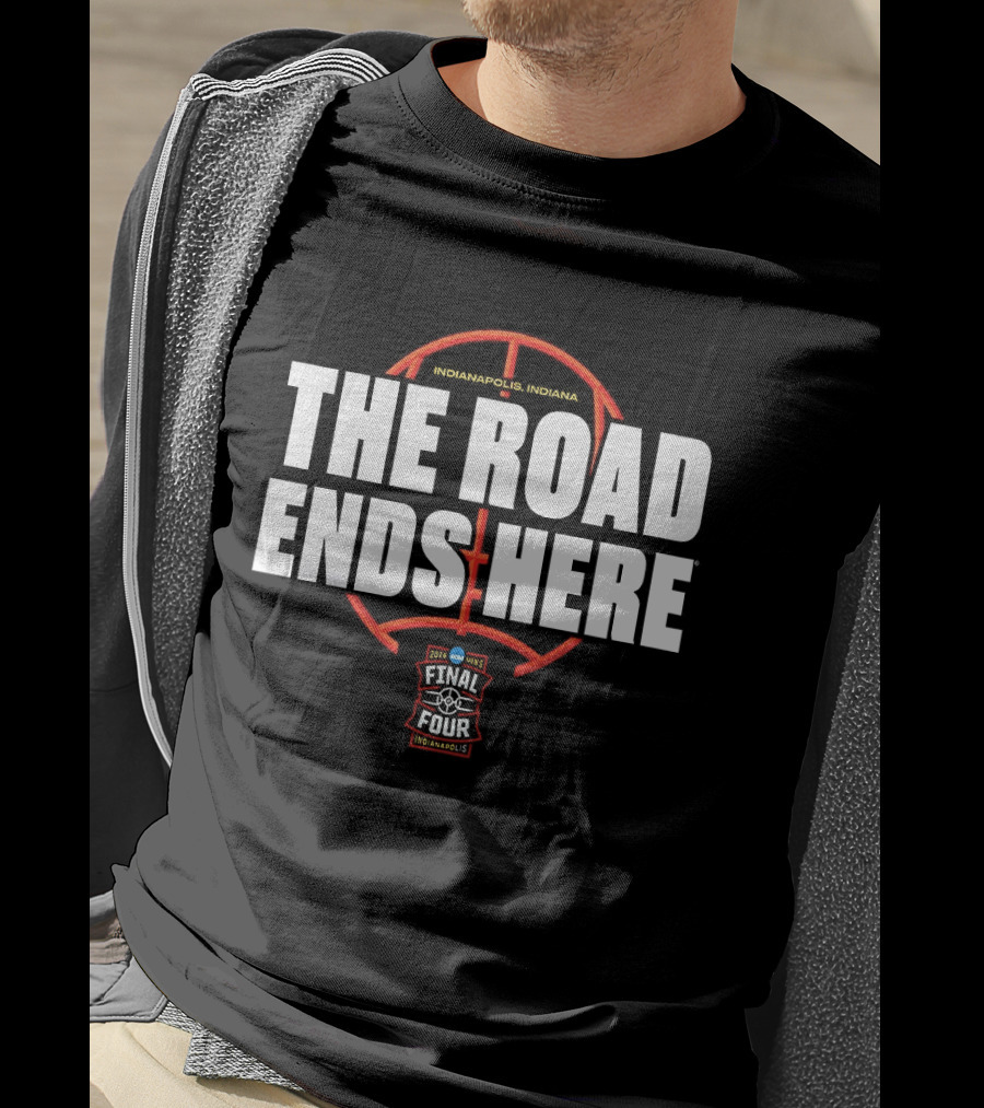 The Road Ends Here 2026 NCAA Men's Final Four Indianapolis Basketball T-Shirt