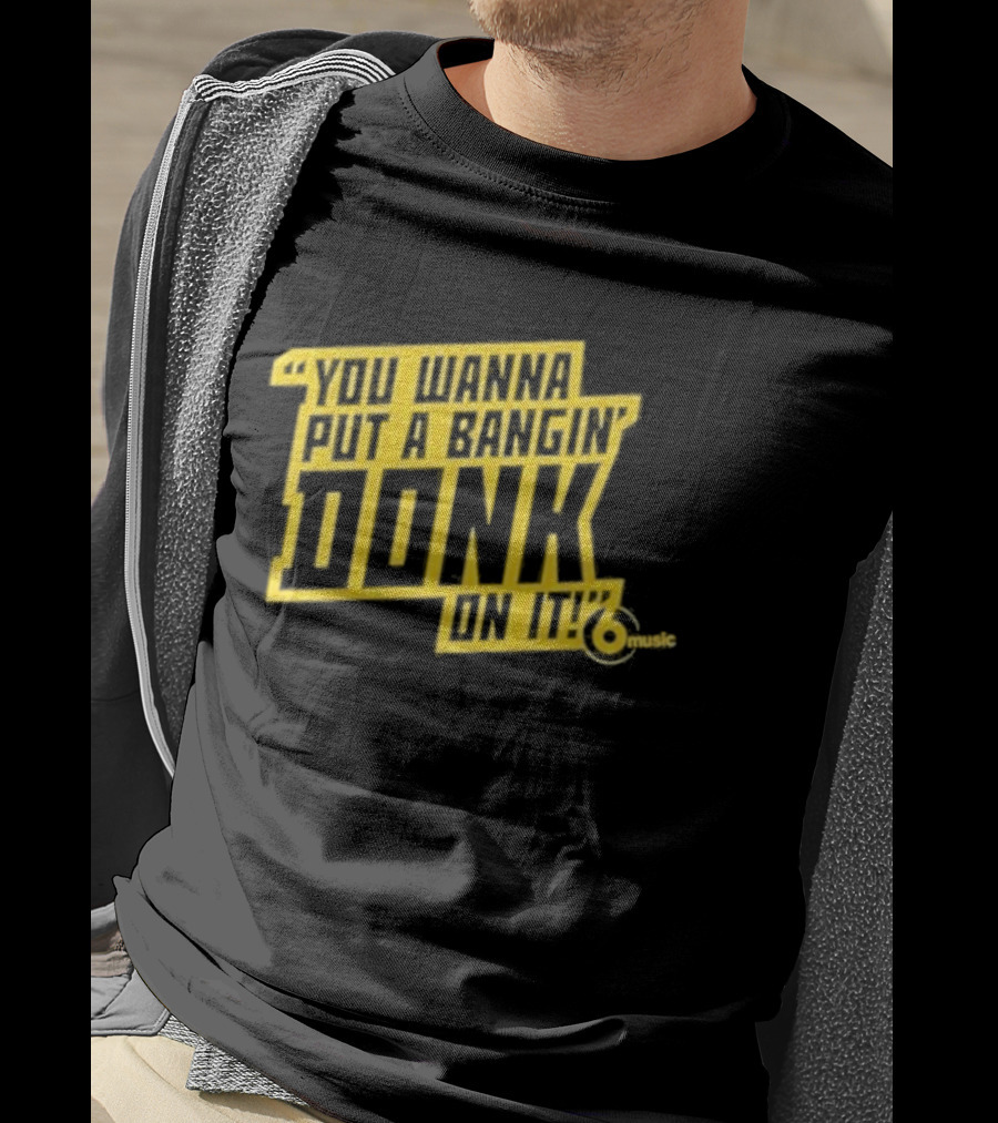 You Wanna Put A Bangin' Donk On It Music T-Shirt