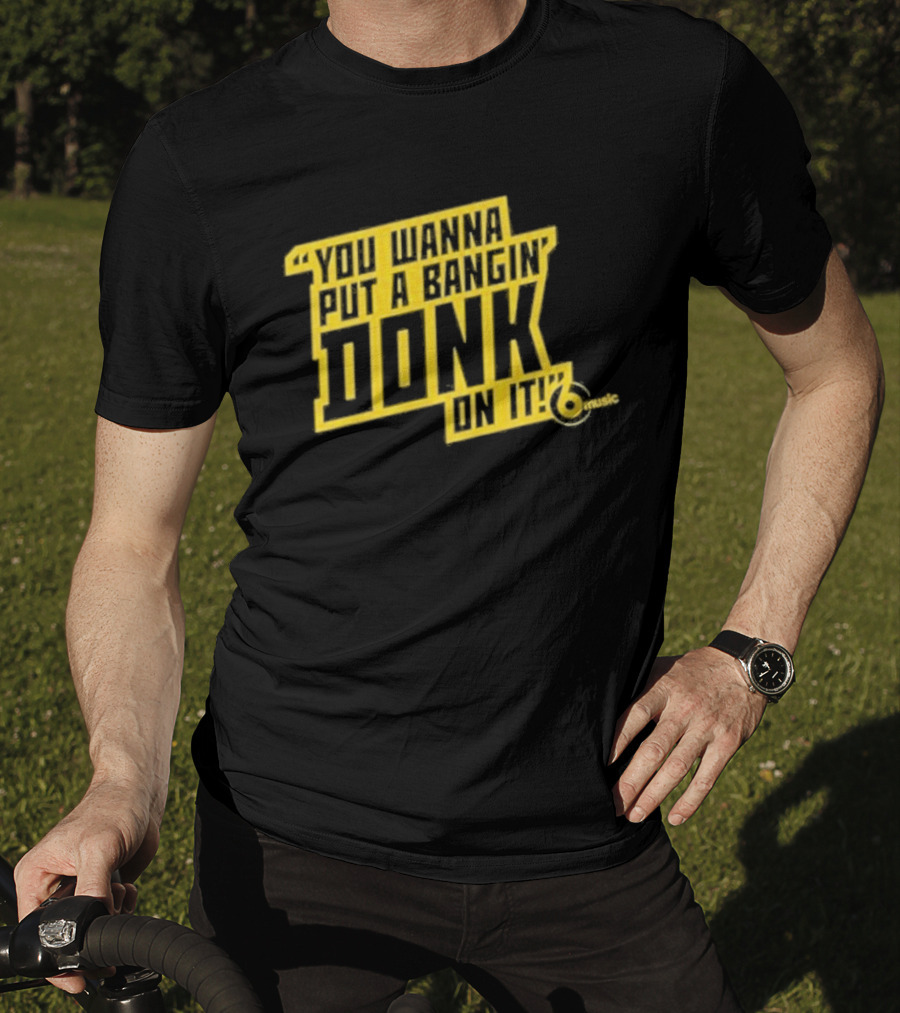 You Wanna Put A Bangin' Donk On It Music T-Shirt