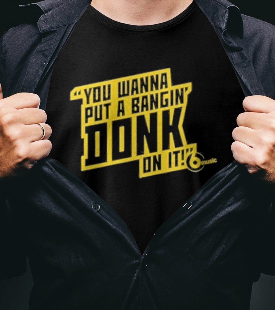 You Wanna Put A Bangin' Donk On It Music T-Shirt