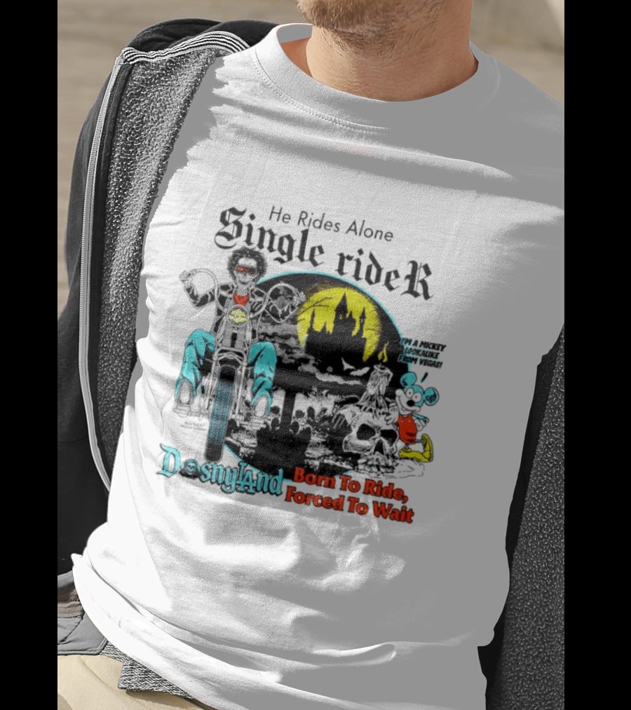 He Rides Alone Single Rider Disneyland Born To Ride Forced To Wait Dosnyland Mickey Mouse T-Shirt