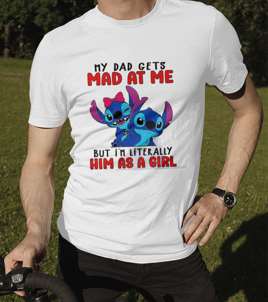 Lilo And Stitch My Dad Gets Mad At Me But I'm Literally Him As A Girl T-Shirt