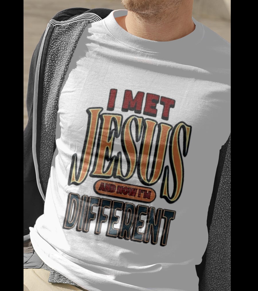 I Met Jesus And Now I'm Different T-Shirt