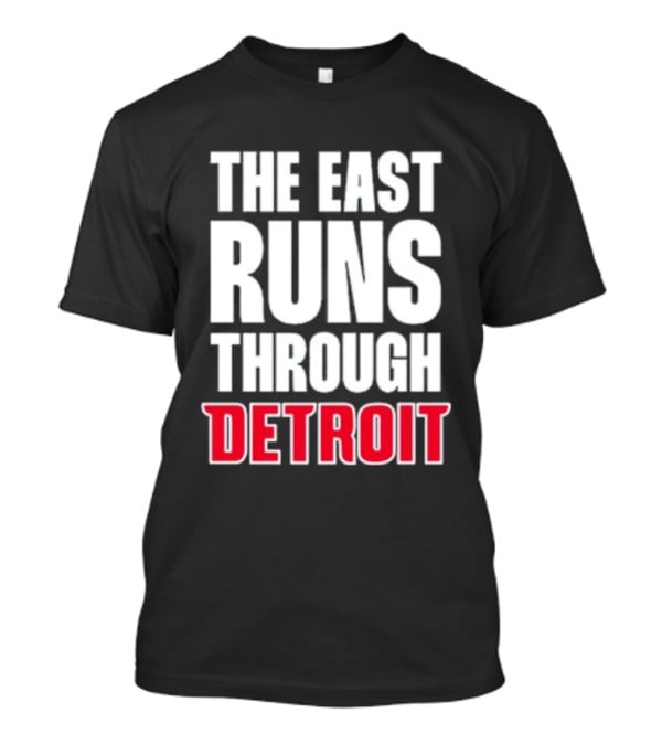 The East Runs Through Detroit Bold Statement Recognizing Detroit's Impact And Influence T-Shirt