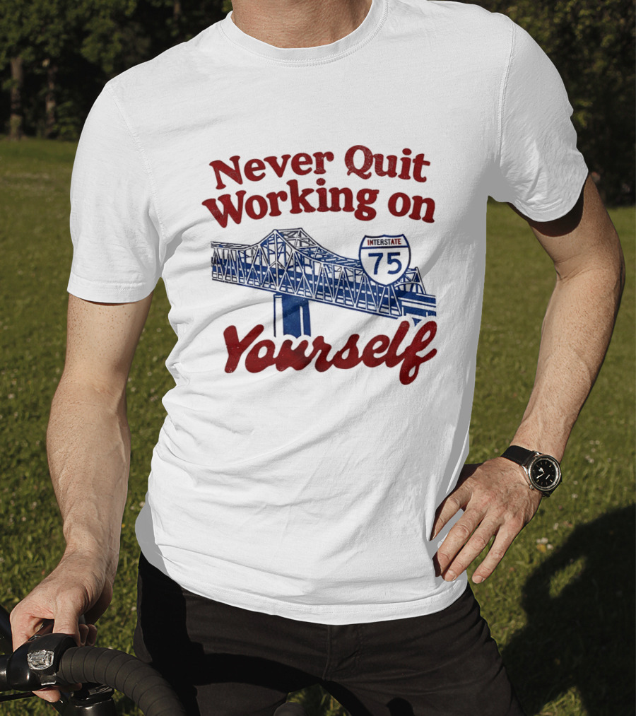 Never Quit Working On Yourself Interstate 75 Brent Spence Bridge T-Shirt