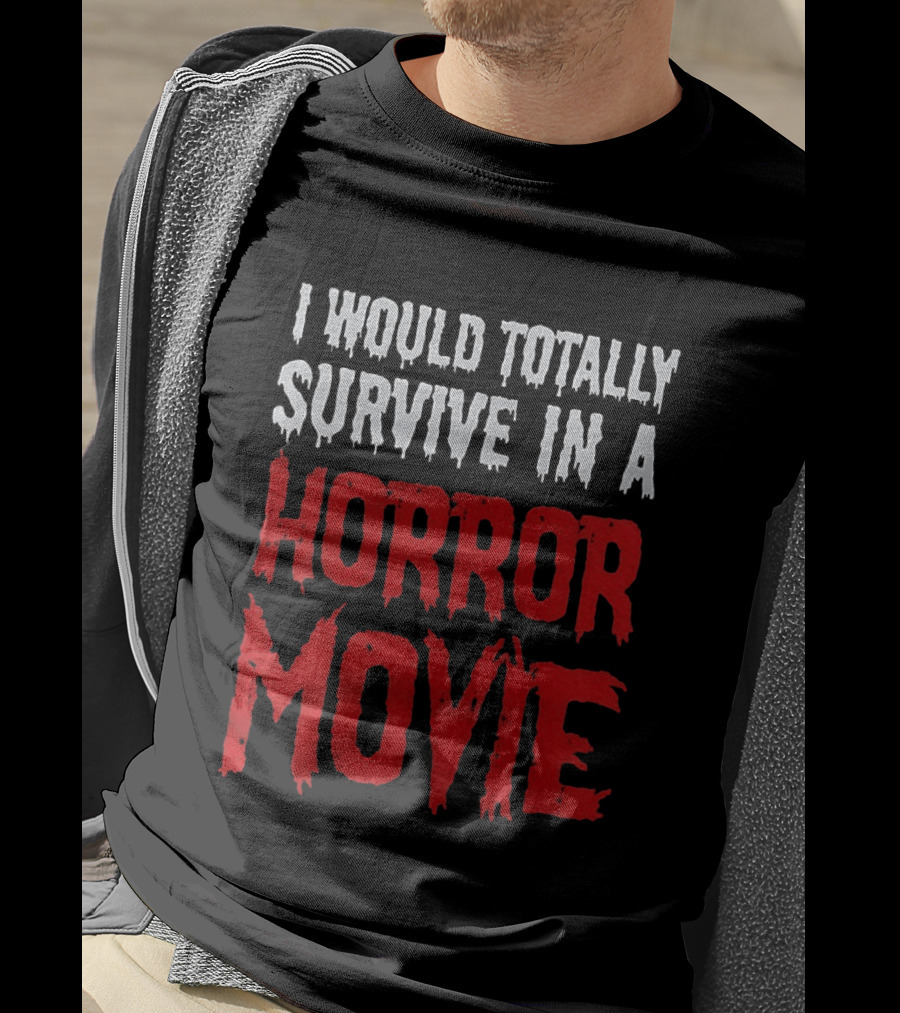 I Would Totally Survive In A Horror Movie Dripping T-Shirt