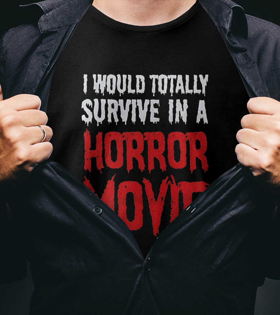 I Would Totally Survive In A Horror Movie Dripping T-Shirt