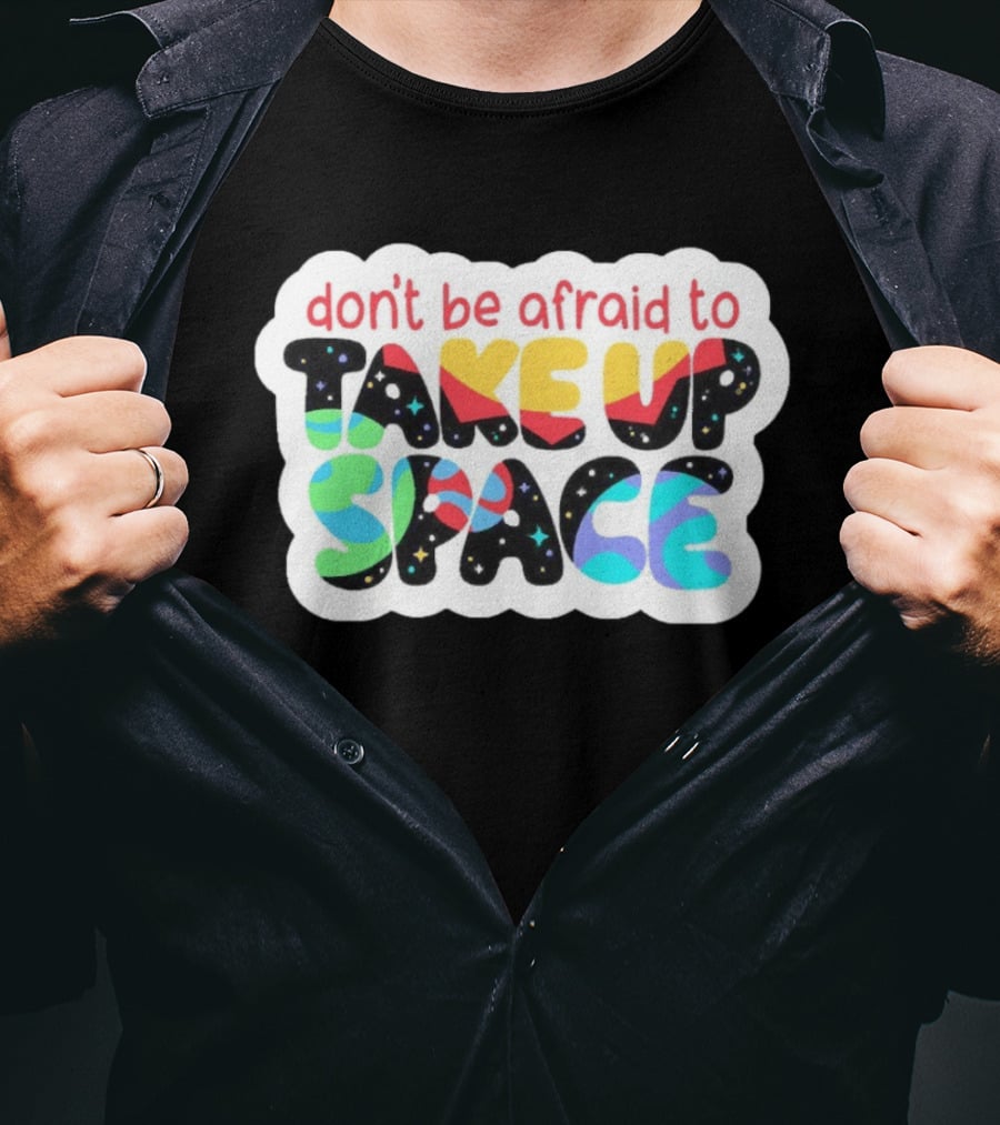 Don't Be Afraid To Take Up Space Cosmic Rainbow Letters T-Shirt