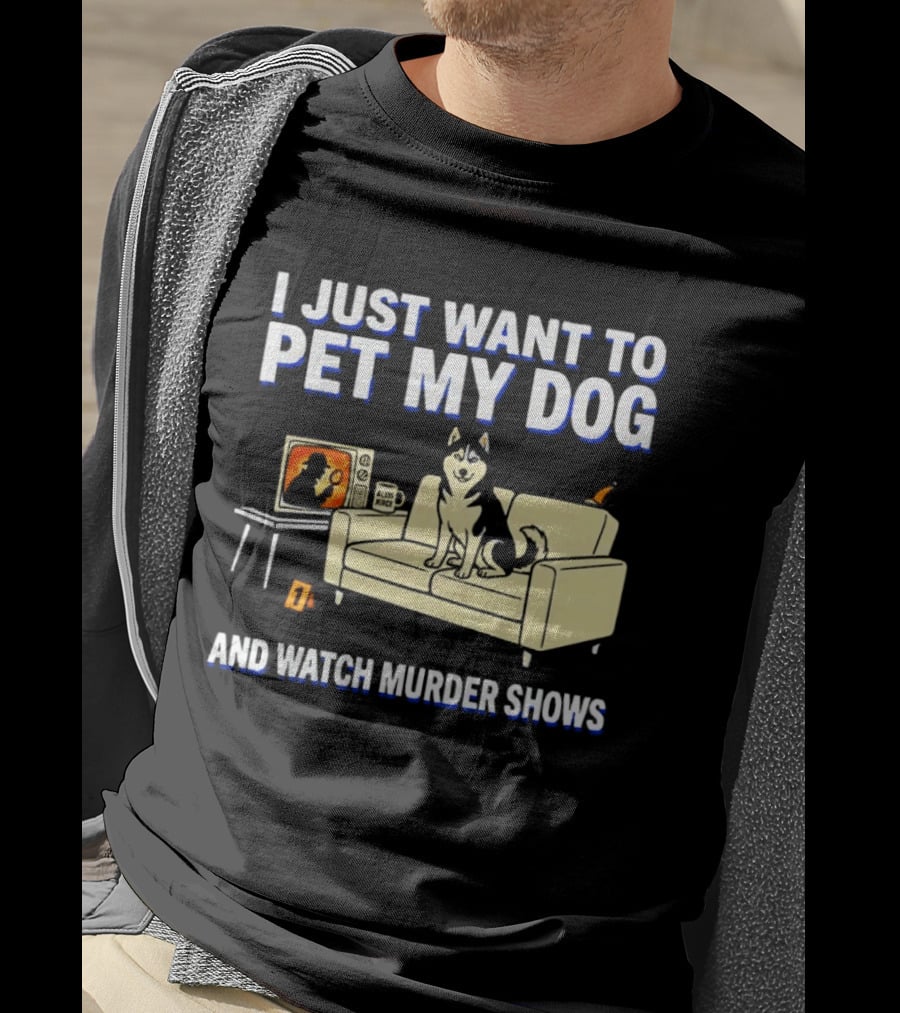 I Just Want To Pet My Dog And Murder Shows With Dog On Couch Scene T-Shirt