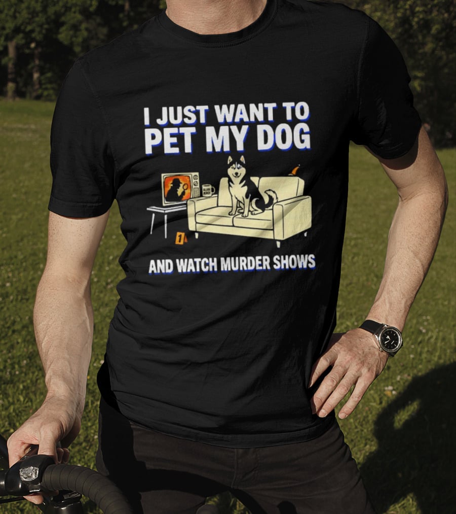 I Just Want To Pet My Dog And Murder Shows With Dog On Couch Scene T-Shirt