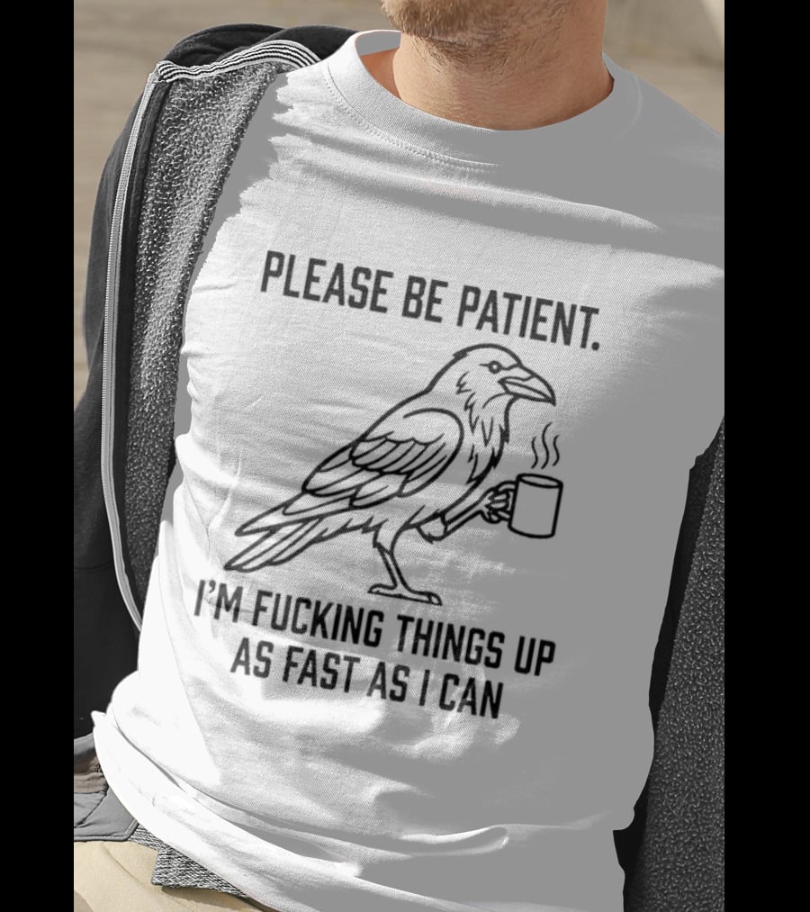 Crow Holding Coffee Please Be Patient I'm Fucking Things Up As Fast As I Can T-Shirt