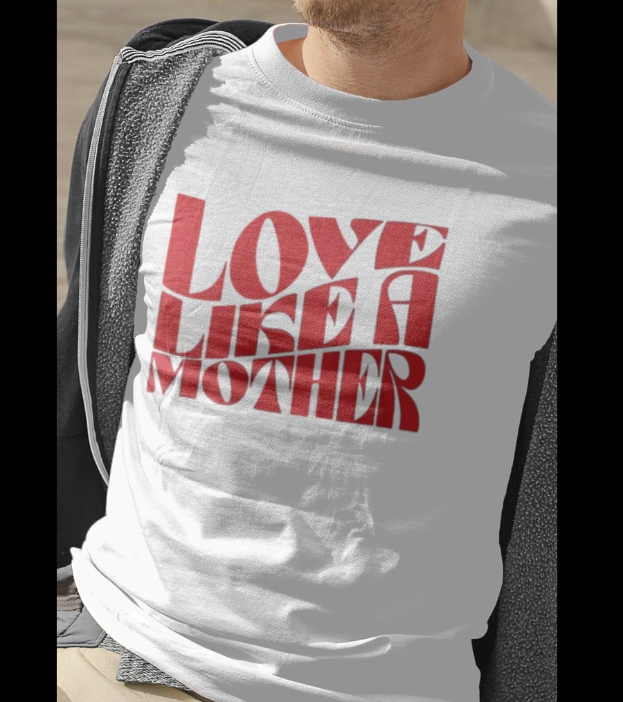 Love Like A Mother T-Shirt