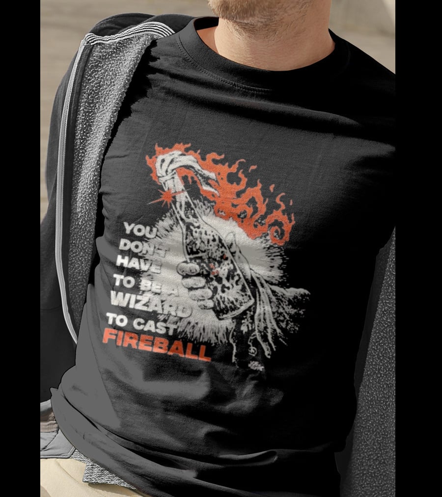 You Don't Have To Be A Wizard To Cast Fireball Magic Flames T-Shirt