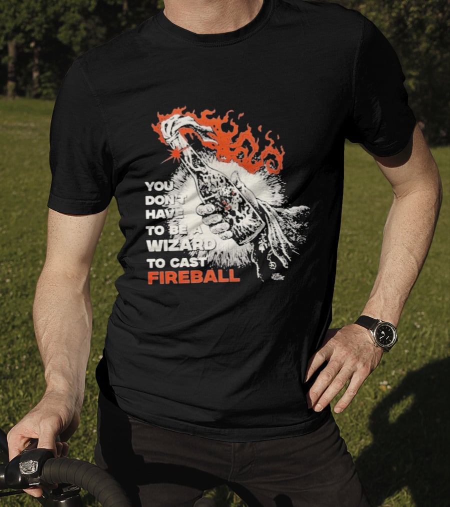 You Don't Have To Be A Wizard To Cast Fireball Magic Flames T-Shirt