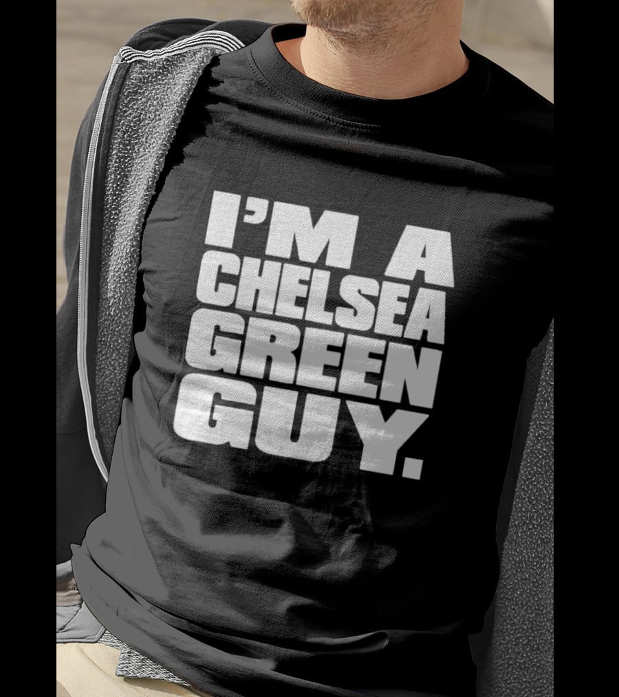 I'm A Chelsea Green Guy T-Shirt
