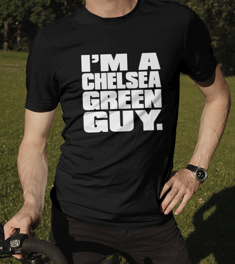 I'm A Chelsea Green Guy T-Shirt
