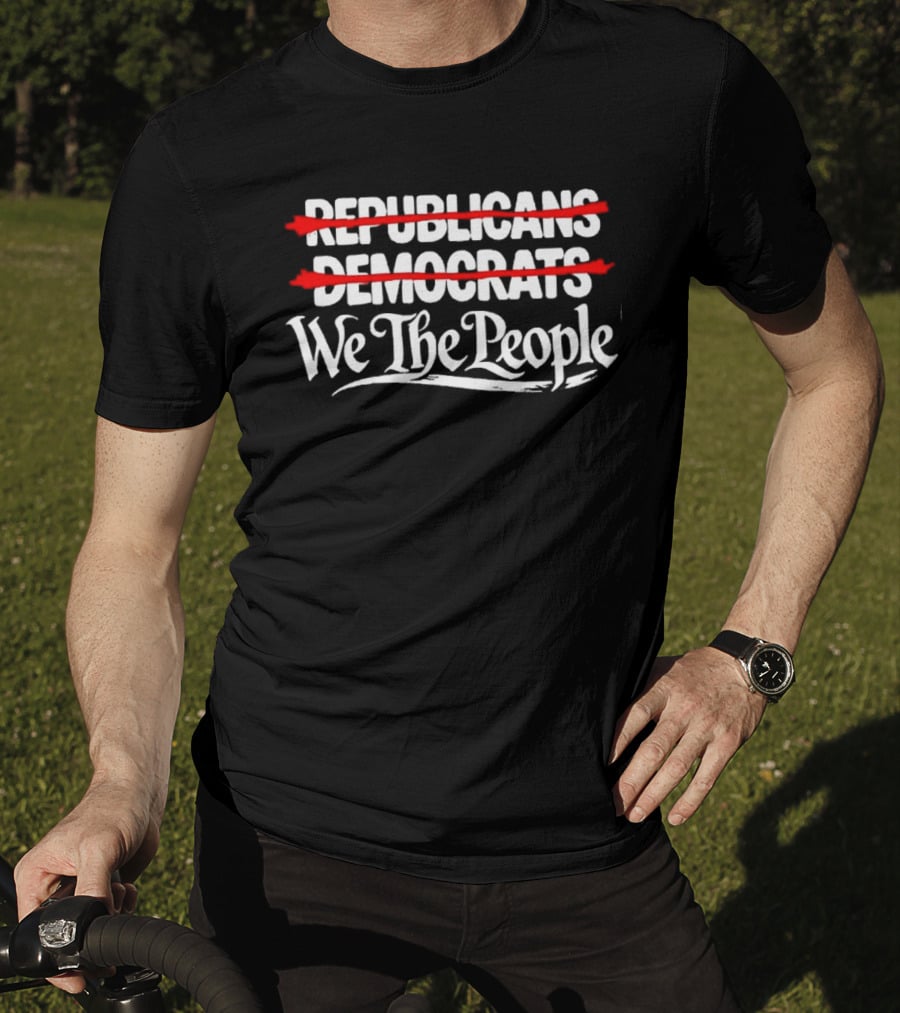 No Republicans No Democrats We The People Political Unity Message T-Shirt
