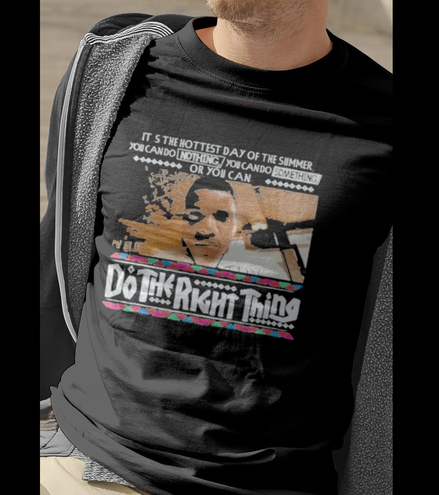 It's The Hottest Day Of The Summer Do The Right Thing T-Shirt