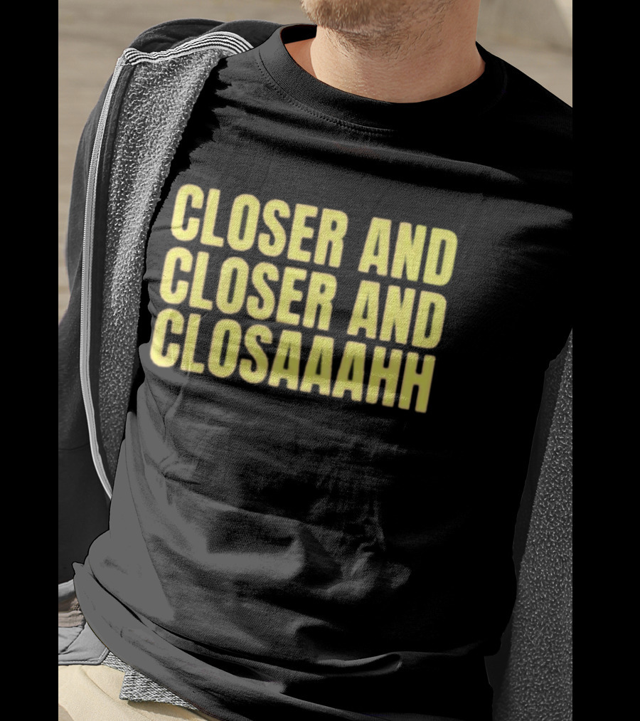 Closer And Closer And Closaaahh Textual T-Shirt