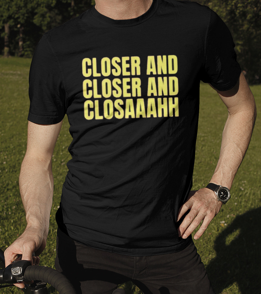 Closer And Closer And Closaaahh Textual T-Shirt