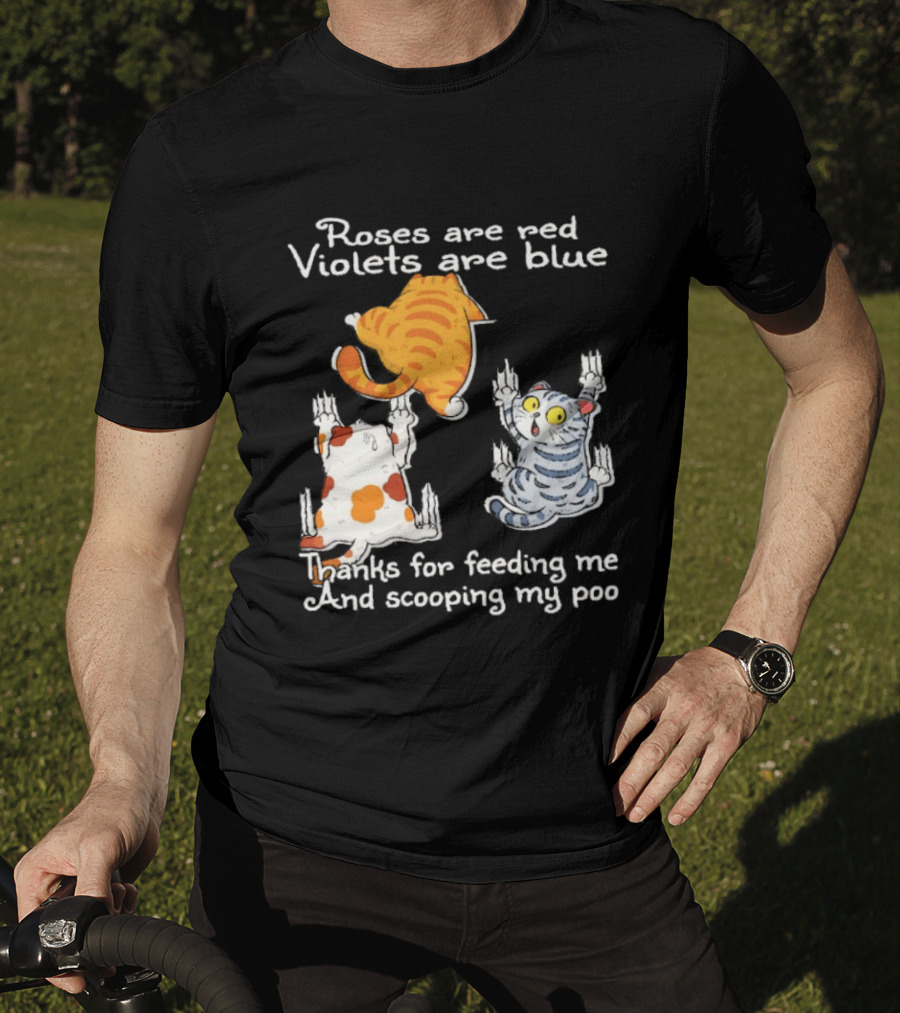 Roses Are Red Violets Are Blue Thanks For Feeding Me And Scooping My Poo Cat T-Shirt