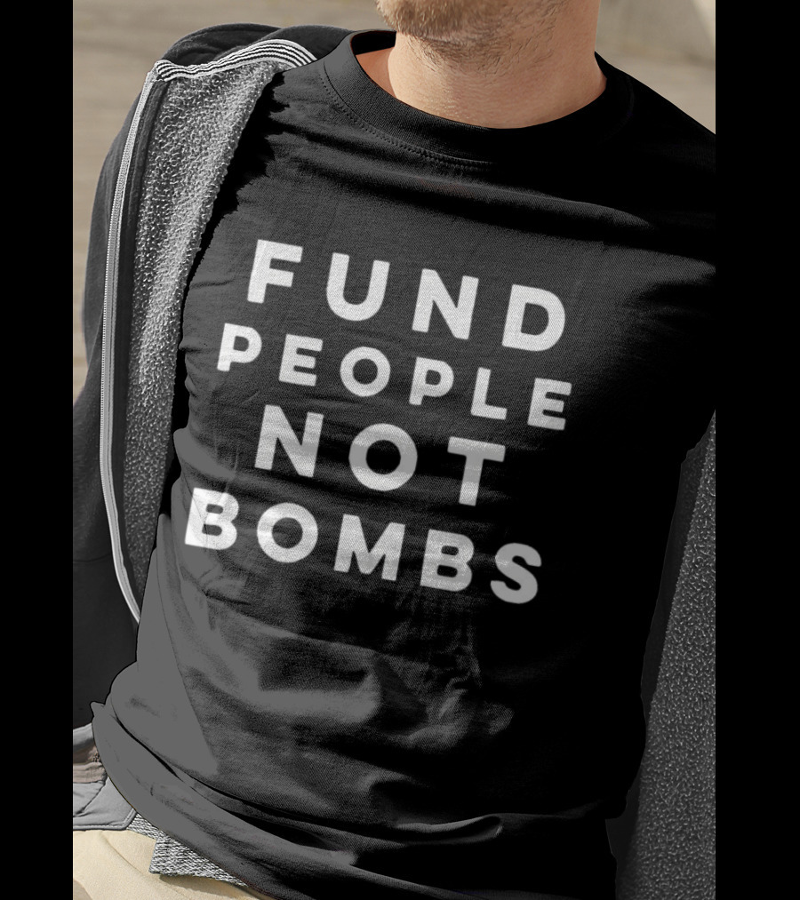Fund People Not Bombs Peace Advocacy Message T-Shirt