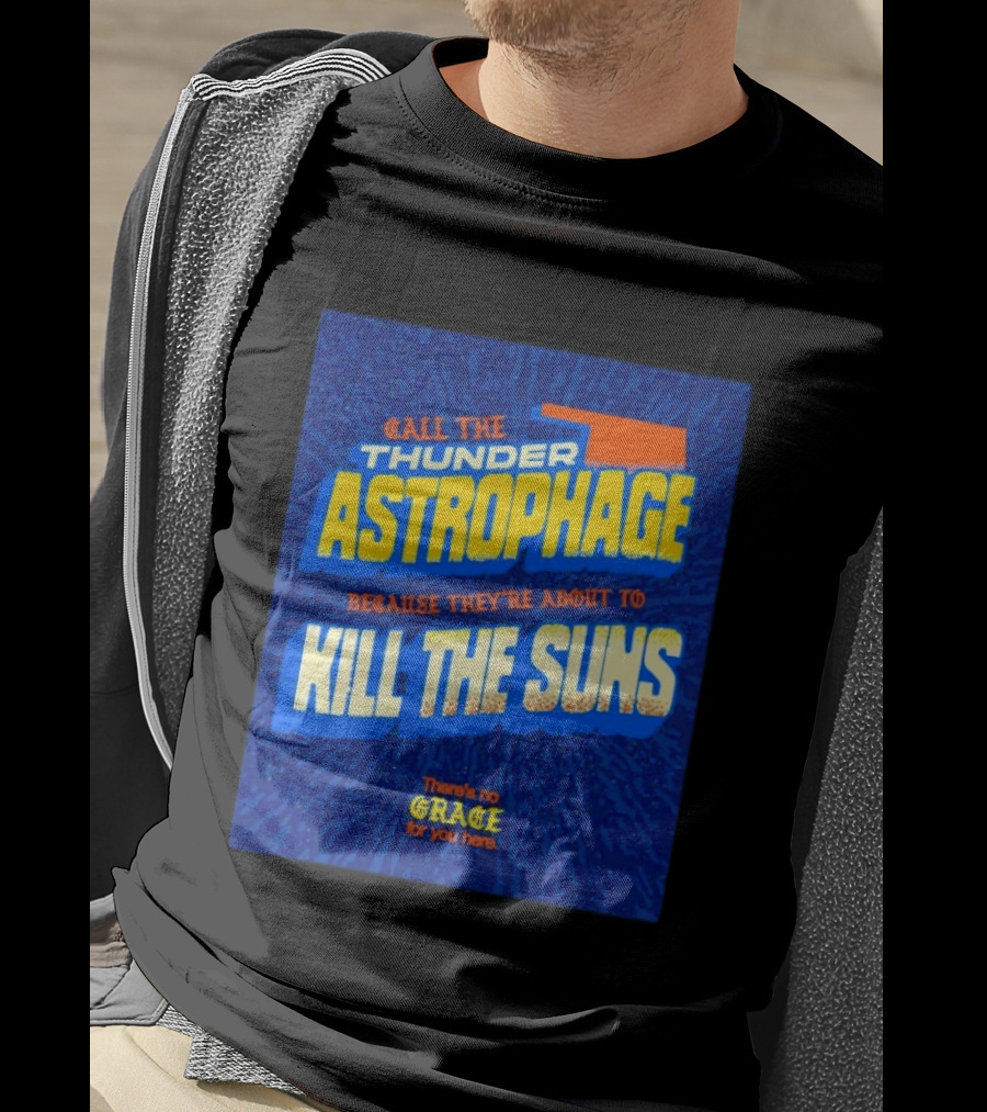 Call The Thunder Astrophage Because They're About To Kill The Suns There's No Grace For You Here T-Shirt