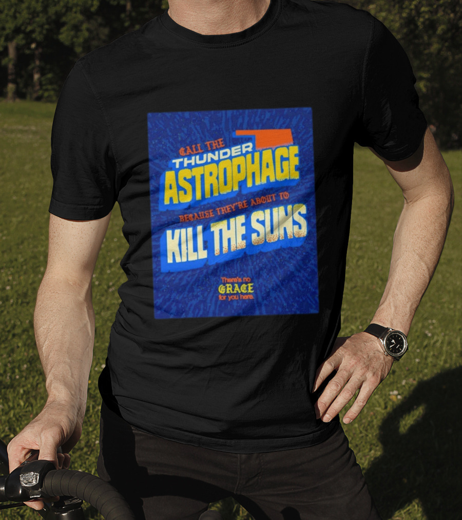 Call The Thunder Astrophage Because They're About To Kill The Suns There's No Grace For You Here T-Shirt