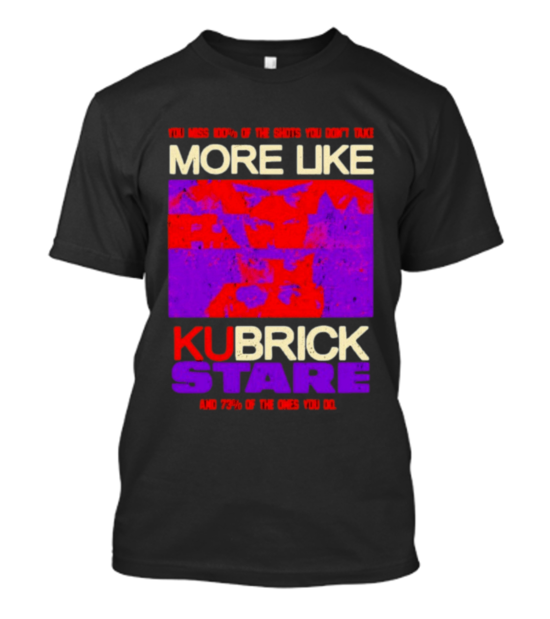 You Miss 100% Of The Shots You Don't Take More Like Kubrick Stare T-Shirt