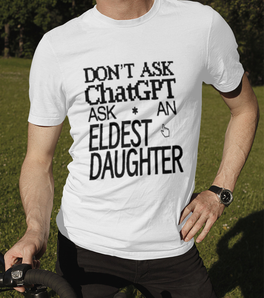 Don't Ask ChatGPT Ask An Eldest Daughter T-Shirt