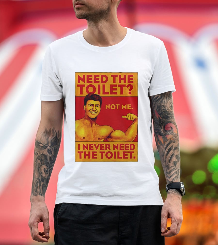 Need The Toilet Not Me I Never Need The Toilet Muscle Flex Guy T-Shirt