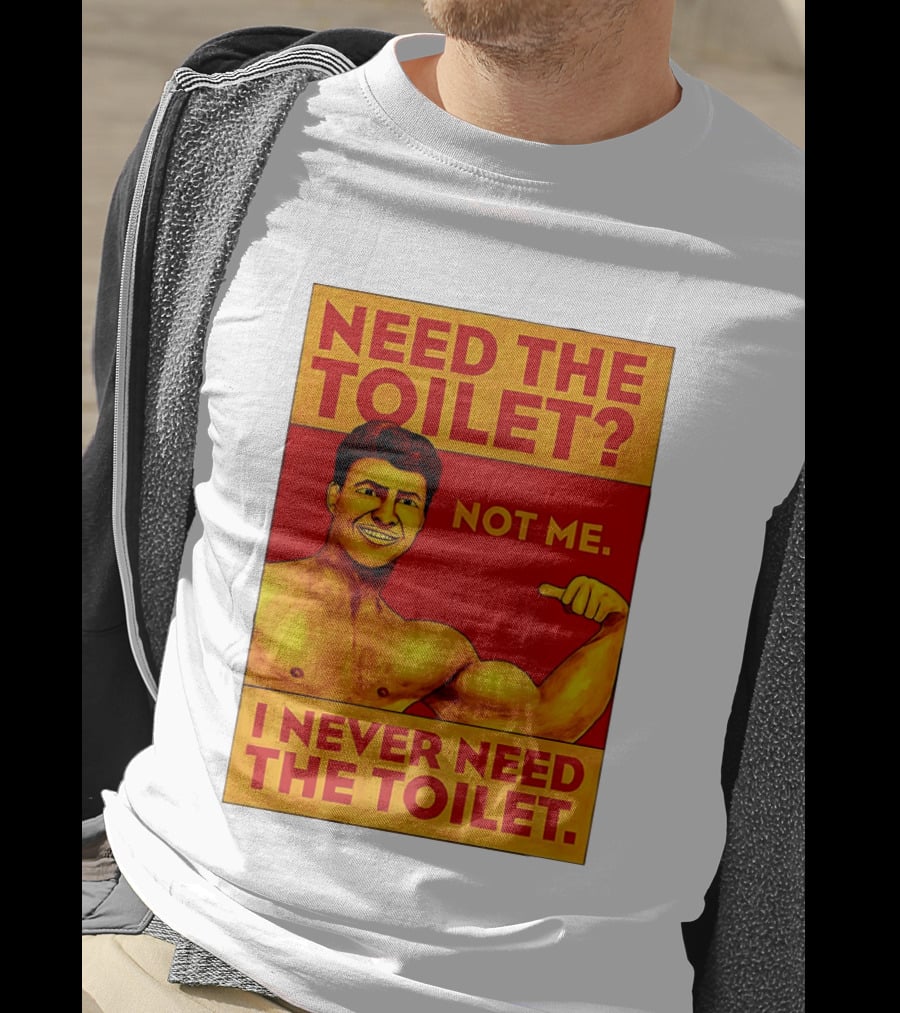 Need The Toilet Not Me I Never Need The Toilet Muscle Flex Guy T-Shirt