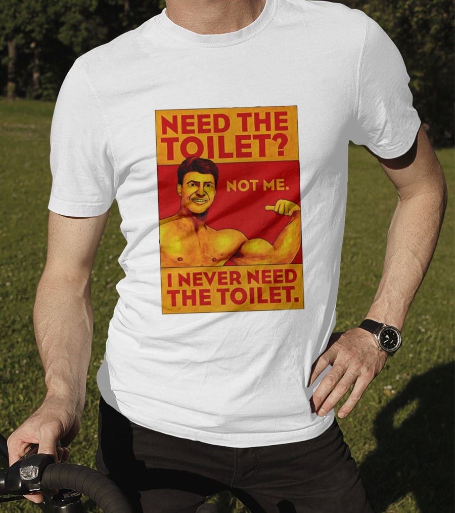 Need The Toilet Not Me I Never Need The Toilet Muscle Flex Guy T-Shirt