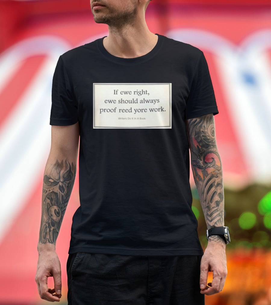 If Ewe Right Ewe Should Always Proof Reed Yore Work Writers Do It In A Book T-Shirt