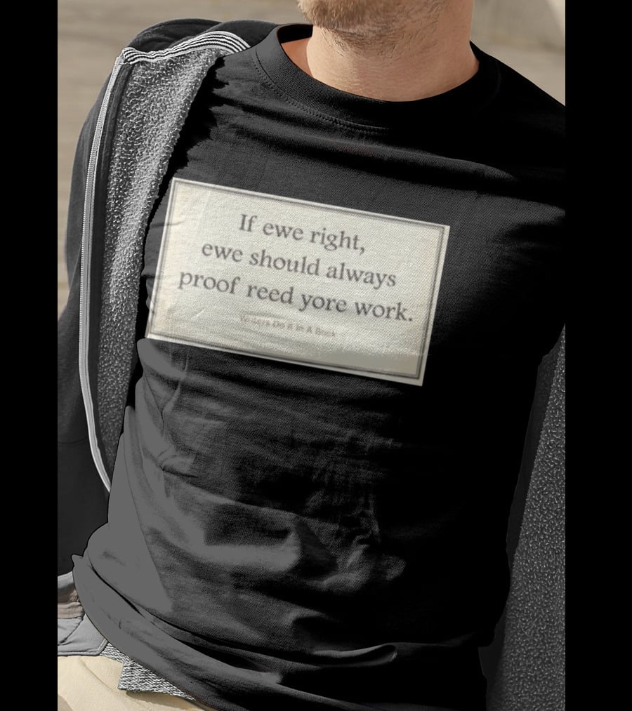 If Ewe Right Ewe Should Always Proof Reed Yore Work Writers Do It In A Book T-Shirt