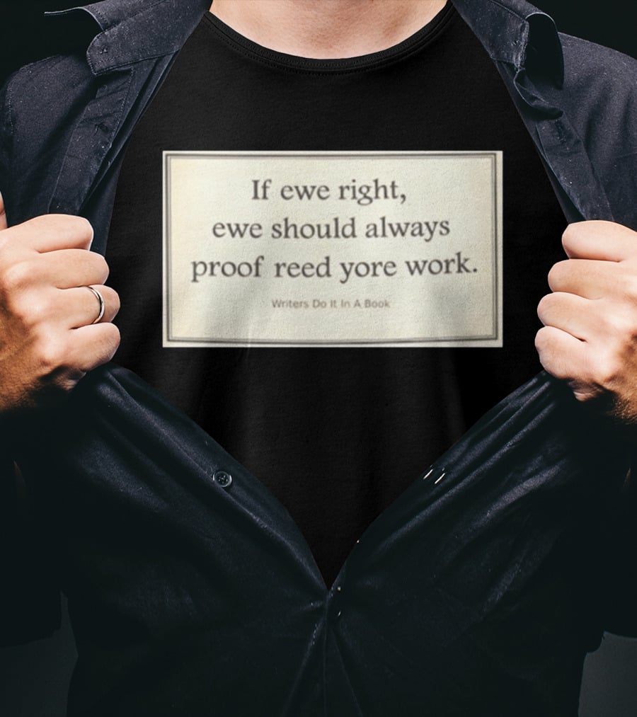 If Ewe Right Ewe Should Always Proof Reed Yore Work Writers Do It In A Book T-Shirt