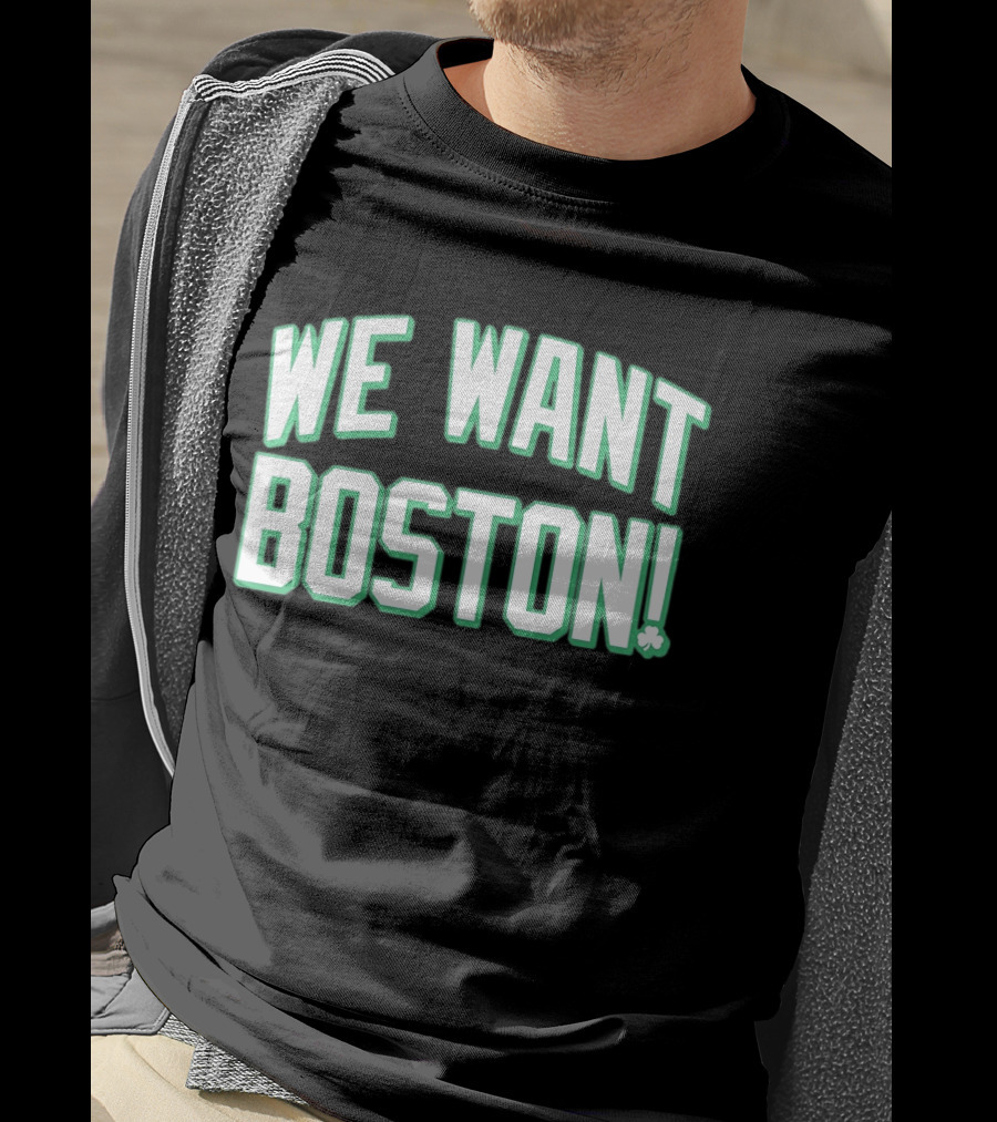 We Want Boston Basketball Boston Celtics 2026 Fan Merchandise T-Shirt