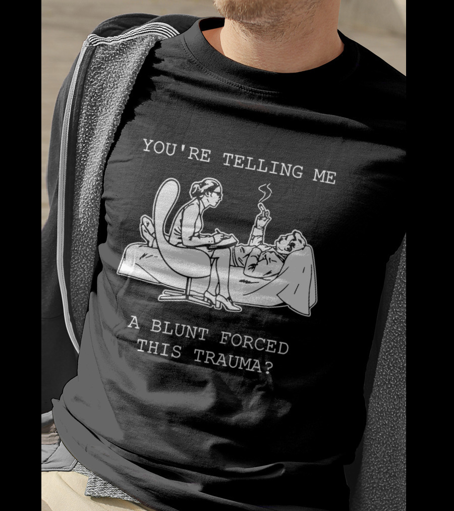 You're Telling Me A Blunt Forced This Trauma Smoking T-Shirt