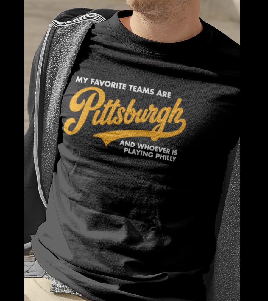 My Favorite Teams Are Pittsburgh And Whoever Is Playing Philly T-Shirt